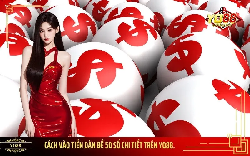 Cách Vào Tiền Dàn Đề 50 Số Chi Tiết trên Yo88.