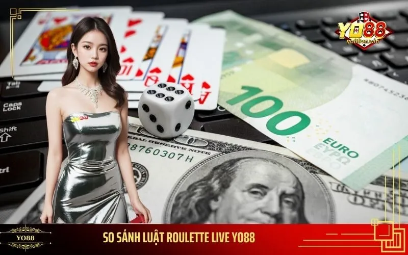 So Sánh Luật Roulette Live Yo88